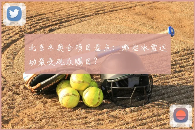 北京冬奥会项目盘点：哪些冰雪运动最受观众瞩目？