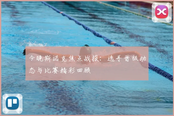 今晚斯诺克焦点战报：选手晋级动态与比赛精彩回顾