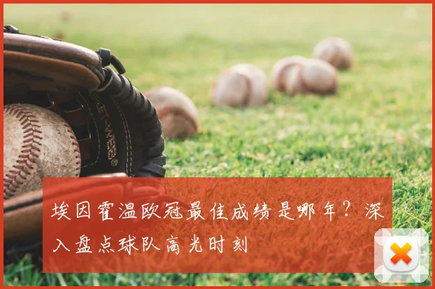 埃因霍温欧冠最佳成绩是哪年？深入盘点球队高光时刻