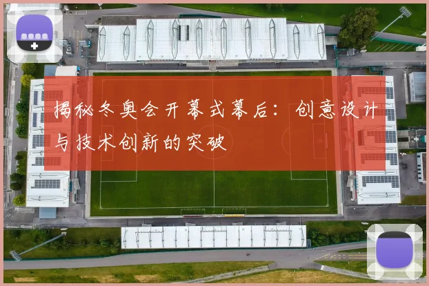 揭秘冬奥会开幕式幕后：创意设计与技术创新的突破