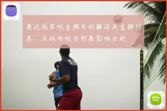 奥运冠军咬金牌目的解读及金牌材质、庆祝传统与形象影响分析